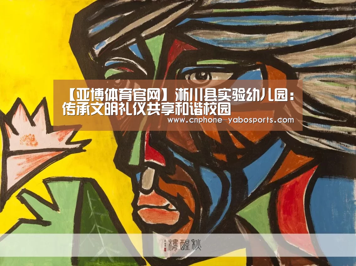 【亚博体育官网】淅川县实验幼儿园:传承文明礼仪共享和谐校园(图4) 亚博体育官网
